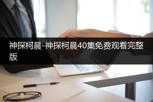 神探柯晨-神探柯晨40集免费观看完整版